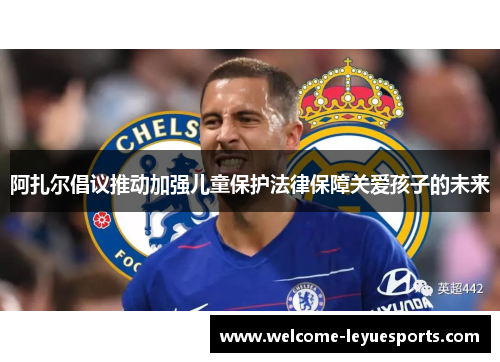 阿扎尔倡议推动加强儿童保护法律保障关爱孩子的未来 阿扎尔倡议推动加强儿童保护法律保障关爱孩子的未来