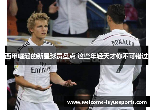 西甲崛起的新星球员盘点 这些年轻天才你不可错过