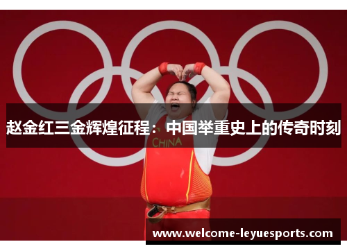 赵金红三金辉煌征程：中国举重史上的传奇时刻