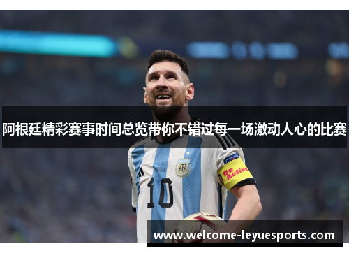 阿根廷精彩赛事时间总览带你不错过每一场激动人心的比赛 阿根廷精彩赛事时间总览带你不错过每一场激动人心的比赛